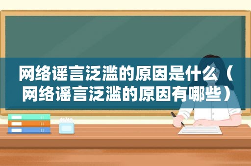 网络谣言泛滥的原因是什么（网络谣言泛滥的原因有哪些）