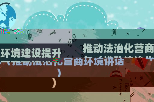 推动法治化营商环境建设提升年（推动法治化营商环境讲话）