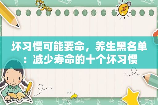 坏习惯可能要命，养生黑名单：减少寿命的十个坏习惯