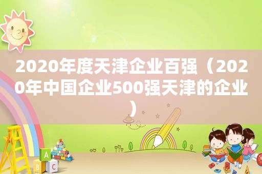 2020年度天津企业百强（2020年中国企业500强天津的企业）