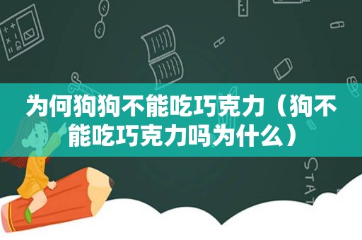 为何狗狗不能吃巧克力（狗不能吃巧克力吗为什么）