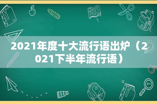 2021年度十大流行语出炉（2021下半年流行语）