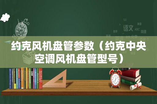 约克风机盘管参数（约克中央空调风机盘管型号）