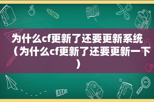 为什么cf更新了还要更新系统（为什么cf更新了还要更新一下）