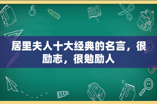 居里夫人十大经典的名言，很励志，很勉励人