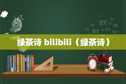 绿茶诗 bilibili（绿茶诗）