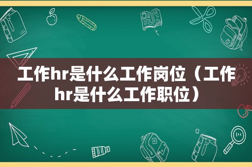 工作hr是什么工作岗位（工作hr是什么工作职位）