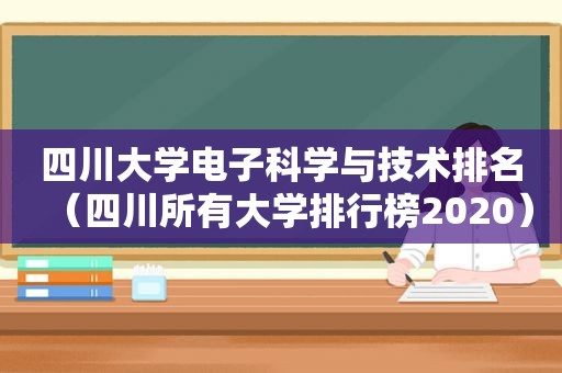 四川大学电子科学与技术排名（四川所有大学排行榜2020）