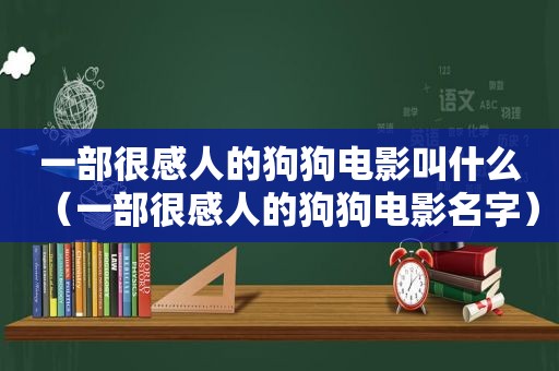 一部很感人的狗狗电影叫什么（一部很感人的狗狗电影名字）