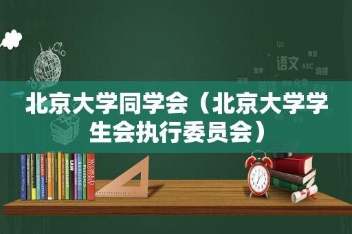 北京大学同学会（北京大学学生会执行委员会）