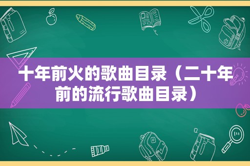 十年前火的歌曲目录（二十年前的流行歌曲目录）