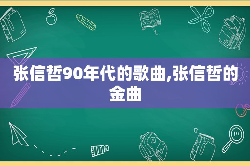 张信哲90年代的歌曲,张信哲的金曲