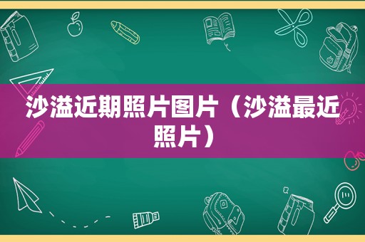 沙溢近期照片图片（沙溢最近照片）