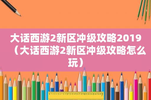 大话西游2新区冲级攻略2019（大话西游2新区冲级攻略怎么玩）