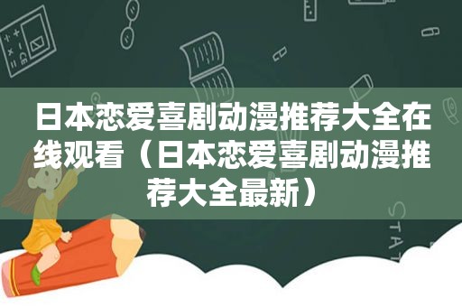 日本恋爱喜剧动漫推荐大全在线观看（日本恋爱喜剧动漫推荐大全最新）