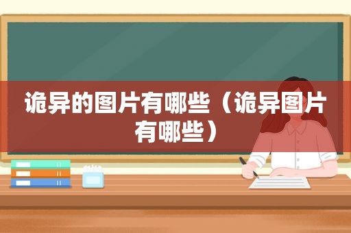 诡异的图片有哪些（诡异图片有哪些）