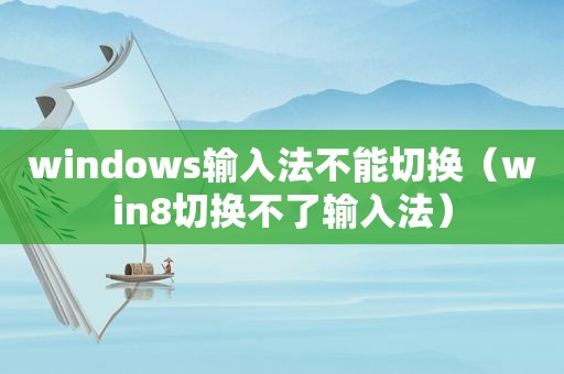 windows输入法不能切换（win8切换不了输入法）