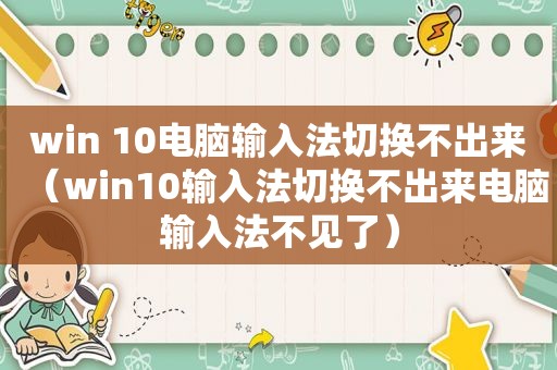 win 10电脑输入法切换不出来（win10输入法切换不出来电脑输入法不见了）