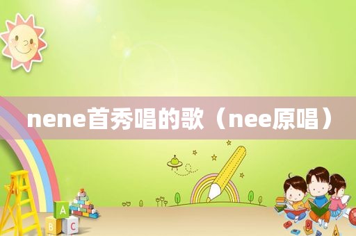 nene首秀唱的歌（nee原唱）