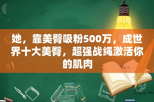 她，靠美臀吸粉500万，成世界十大美臀，超强战绳激活你的肌肉