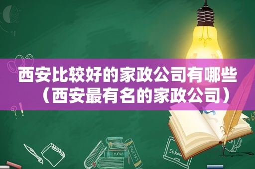 西安比较好的家政公司有哪些（西安最有名的家政公司）