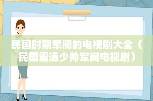 民国时期军阀的电视剧大全（民国霸道少帅军阀电视剧）