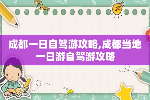 成都一日自驾游攻略,成都当地一日游自驾游攻略