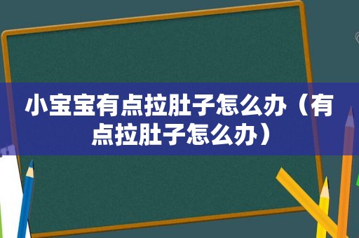 小宝宝有点拉肚子怎么办（有点拉肚子怎么办）