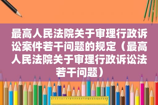 最高人民法院关于审理行政诉讼案件若干问题的规定（最高人民法院关于审理行政诉讼法若干问题）