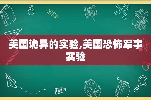 美国诡异的实验,美国恐怖军事实验