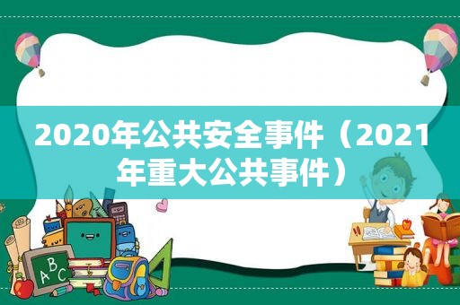 2020年公共安全事件（2021年重大公共事件）