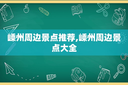 嵊州周边景点推荐,嵊州周边景点大全