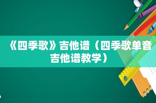 《四季歌》吉他谱（四季歌单音吉他谱教学）