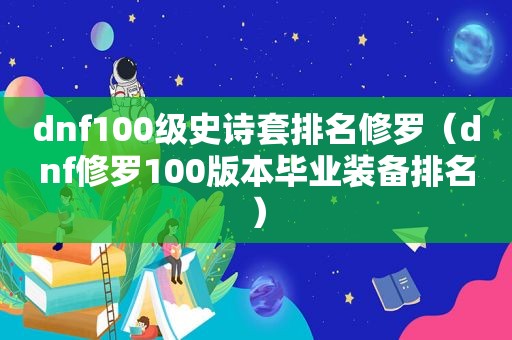 dnf100级史诗套排名修罗（dnf修罗100版本毕业装备排名）