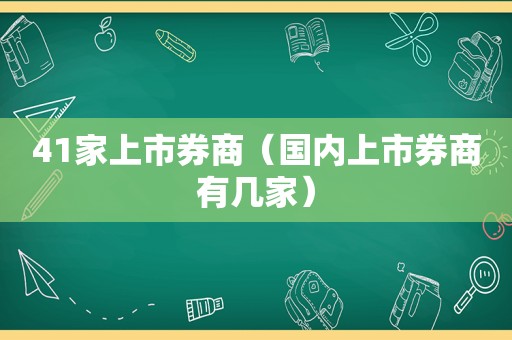 41家上市券商（国内上市券商有几家）