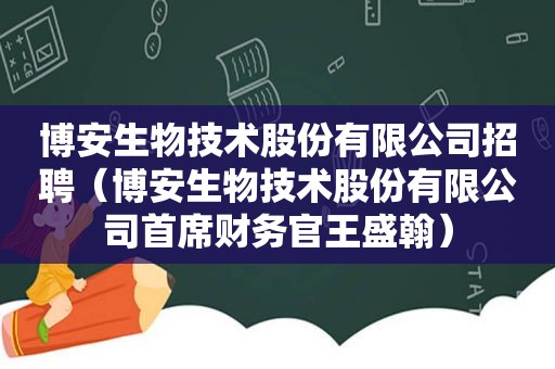 博安生物技术股份有限公司招聘（博安生物技术股份有限公司首席财务官王盛翰）