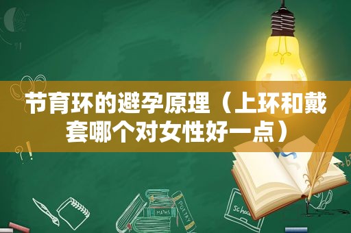 节育环的避孕原理（上环和戴套哪个对女性好一点）