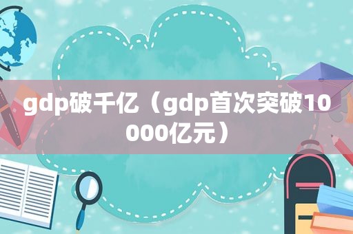 gdp破千亿（gdp首次突破10000亿元）