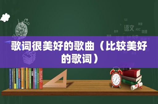 歌词很美好的歌曲（比较美好的歌词）