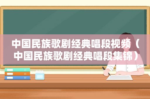 中国民族歌剧经典唱段视频（中国民族歌剧经典唱段集锦）