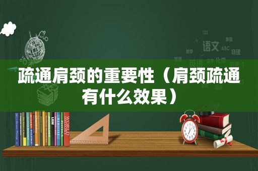 疏通肩颈的重要性（肩颈疏通有什么效果）