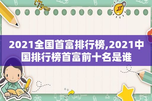 2021全国首富排行榜,2021中国排行榜首富前十名是谁