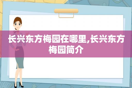 长兴东方梅园在哪里,长兴东方梅园简介