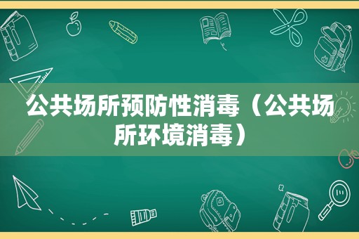 公共场所预防性消毒（公共场所环境消毒）