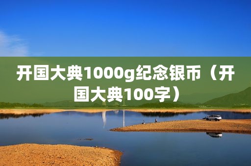 开国大典1000g纪念银币（开国大典100字）