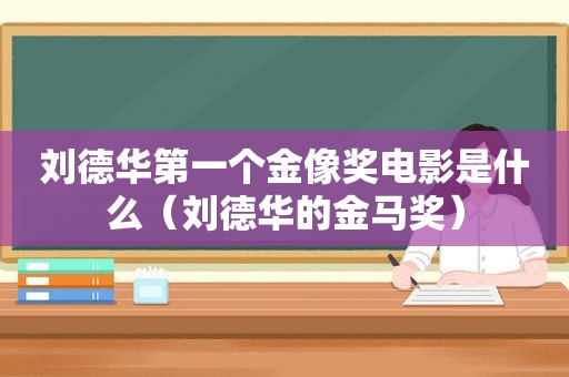 刘德华第一个金像奖电影是什么（刘德华的金马奖）