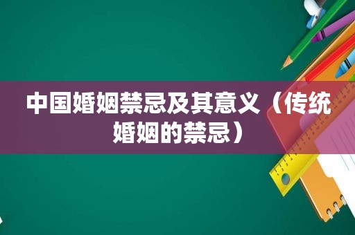 中国婚姻禁忌及其意义（传统婚姻的禁忌）