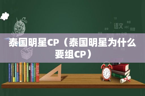 泰国明星CP（泰国明星为什么要组CP）