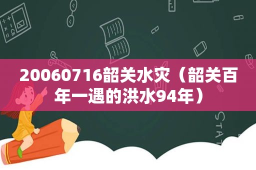 20060716韶关水灾（韶关百年一遇的洪水94年）