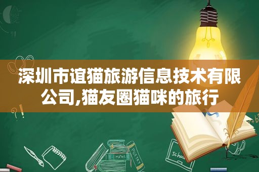 深圳市谊猫旅游信息技术有限公司,猫友圈猫咪的旅行